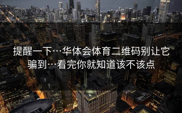 提醒一下…华体会体育二维码别让它骗到…看完你就知道该不该点